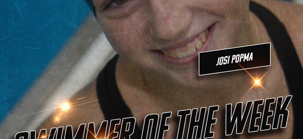 SWIMMER OF THE WEEK…JOSI POPMA